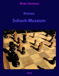 Title: Kleines Schach-Museum: Eine neue Systematik und Nomenklatur der Mattbilder, Author: Mirko Czentovic