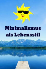 Title: Minimalismus als Lebensstil: Ballast über Bord werfen befreit! (Minimalismus-Guide: Ein Leben mit mehr Erfolg, Freiheit, Glück, Geld, Liebe und Zeit), Author: Natalie Jonasson