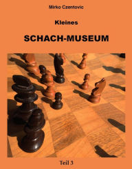 Title: Kleines Schach-Museum: Eine neue Systematik und Nomenklatur der Mattbilder, Author: Mirko Czentovic