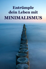 Title: Entrümple dein Leben mit Minimalismus: Ballast über Bord werfen befreit! (Minimalismus-Guide: Ein Leben mit mehr Erfolg, Freiheit, Glück, Geld, Liebe und Zeit), Author: Alina Lindholm