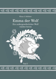 Title: Emma der Wolf: Teil I: Ein außergewöhnlicher Wolf wächst heran, Author: Klaus Jürgen Schlüter