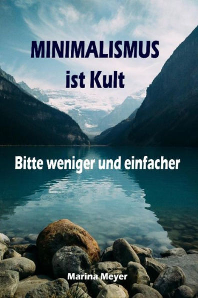 Minimalismus ist Kult...Bitte weniger und einfacher: Ballast über Bord werfen befreit! (Minimalismus-Guide: Ein Leben mit mehr Erfolg, Freiheit, Glück, Geld, Liebe und Zeit)