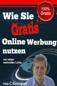 Title: Wie Sie Gratis Online Werbung nutzen: Mit vielen wertvollen Links, Author: Claudia Kenngott