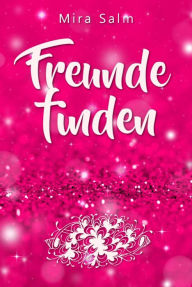 Title: Freunde finden: Wie Du Dein Selbstbild veränderst und so ganz leicht Deine Schüchternheit überwinden, neue Freunde finden und bleibende Freundschaften aufbauen kannst: Denn Freunde fürs Leben zu haben macht glücklich (Freunde finden, Freunde gewinnen, Fre, Author: Mira Salm