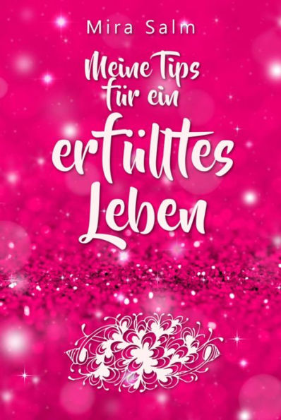 Lebensberatung: Meine Tips für ein erfülltes Leben und wie auch Du Zufriedenheit und Erfüllung findest: In 10 Schritten zu Erfüllung und Lebensfreude (Erfüllung, glücklich sein, Lebensfreude, Lebensberatung, Erfolgsrezepte)