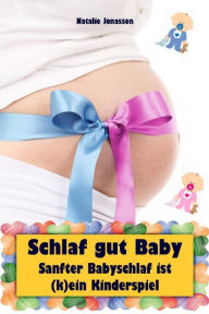 Title: Schlaf gut Baby: Sanfter Babyschlaf ist (k)ein Kinderspiel (Babyschlaf-Ratgeber: Tipps zum Einschlafen und Durchschlafen im 1. Lebensjahr), Author: Natalie Jonasson