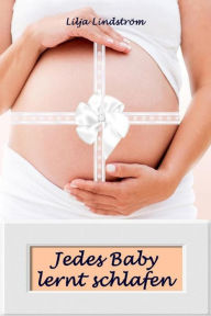 Title: Jedes Baby lernt schlafen: Sanfter Babyschlaf ist (k)ein Kinderspiel (Babyschlaf-Ratgeber: Tipps zum Einschlafen und Durchschlafen im 1. Lebensjahr), Author: Lilja Lindström