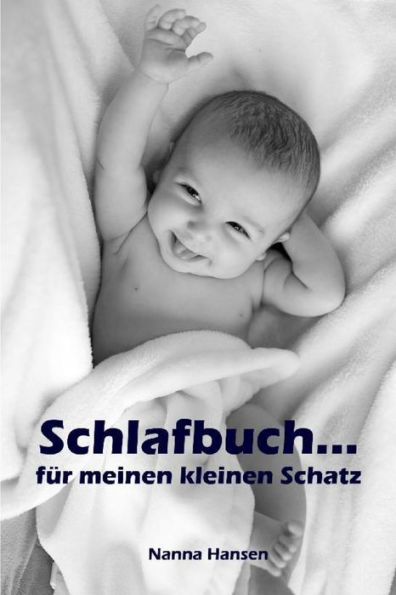 Schlafbuch.für meinen kleinen Schatz: Sanfter Babyschlaf ist (k)ein Kinderspiel (Babyschlaf-Ratgeber: Tipps zum Einschlafen und Durchschlafen im 1. Lebensjahr)