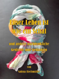 Title: Unser Leben ist wie ein Schal: Nachdenkliche Gedichte und Gedanken, Author: Sabina Riethmüller