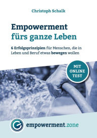 Title: Empowerment fürs ganze Leben: 6 Erfolgsprinzipien für Menschen, die in Leben und Beruf etwas bewegen wollen, Author: Christoph Schalk