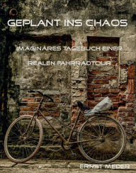 Title: Geplant ins Chaos: Imaginäres Tagebuch einer realen Fahrradtour, Author: Ernst Meder