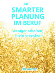 Title: Selbstmanagement im Job: Wie Du mit perfekter Planung und klugem Selbstmanagement im Job Deine Produktivität steigern, mehr Erfolg und mehr Zeit haben und nie mehr in Stress geraten wirst: Eine Schritt für Schritt Anleitung für die perfekte Planung Deines, Author: Jan Laumer