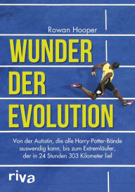 Title: Wunder der Evolution: Von der Autistin, die alle Harry-Potter-Bände auswendig kann, bis zum Extremläufer, der in 24 Stunden 303 Kilometer lief, Author: Rowan Hooper