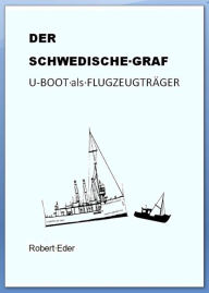 Title: DER SCHWEDISCHE GRAF U-Boot als Flugzeugträger, Author: Robert Eder