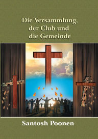 Title: Die Versammlung, der Club und die Gemeinde, Author: Santosh Poonen