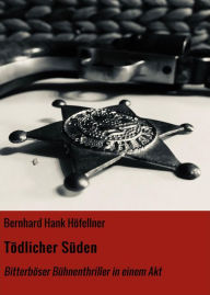 Title: Tödlicher Süden: Bitterböser Bühnenthriller in einem Akt, Author: Bernhard Hank Höfellner