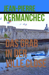 Title: Das Grab in der Ville-Close, Author: Jean-Pierre Kermanchec