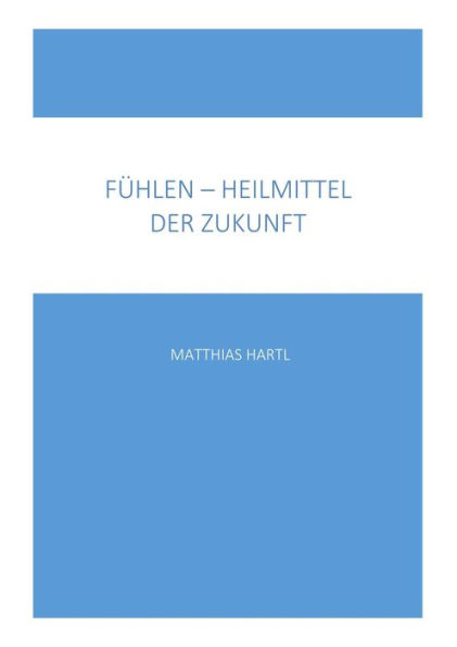 Fühlen - Heilmittel der Zukunft: Gekürzte Erstausgabe