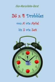 Title: 26 x 4 Drabbles: von A wie Apfel bis Z wie Zeit, Author: Ilka-Maria Hohe-Dorst