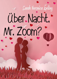 Title: Über Nacht, Mr. Zoom?: Liebesroman, Author: Sarah Veronica Lovling