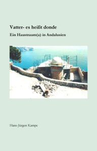 Title: Vatter - es heißt donde: Ein Haustraum(a) in Andalusien, Author: Hans Jürgen Kampe