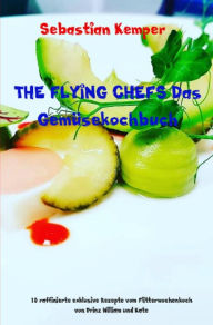 Title: THE FLYING CHEFS Das Gemüsekochbuch: 10 raffinierte exklusive Rezepte vom Flitterwochenkoch von Prinz William und Kate, Author: Sebastian Kemper