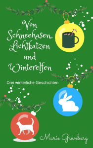 Title: Von Schneehasen, Lichtkatzen und Winterelfen: Drei winterliche Geschichten, Author: Marie Grünberg