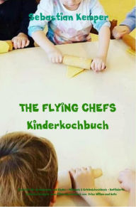 Title: THE FLYING CHEFS Kinderkochbuch - Gerichte für Erwachsene und Kinder - Mitmach & Erlebniskochbuch: Raffinierte exklusive Rezepte vom Flitterwochenkoch von Prinz William und Kate, Author: Sebastian Kemper