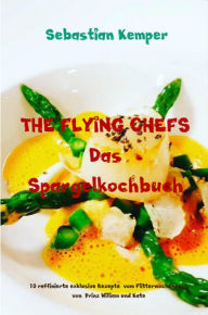 Title: THE FLYING CHEFS Das Spargelkochbuch: 10 raffinierte exklusive Rezepte vom Flitterwochenkoch von Prinz William und Kate, Author: Sebastian Kemper