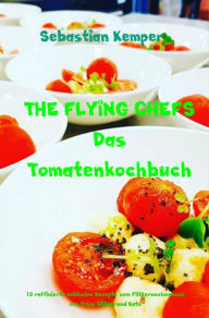 Title: THE FLYING CHEFS Das Tomatenkochbuch: 10 raffinierte exklusive Rezepte vom Flitterwochenkoch von Prinz William und Kate, Author: Sebastian Kemper