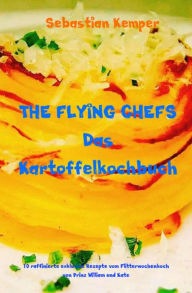 Title: THE FLYING CHEFS Das Kartoffelkochbuch: 10 raffinierte exklusive Rezepte vom Flitterwochenkoch von Prinz William und Kate, Author: Sebastian Kemper