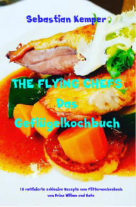 Title: THE FLYING CHEFS Das Geflügelkochbuch: 10 raffinierte exklusive Rezepte vom Flitterwochenkoch von Prinz William und Kate, Author: Sebastian Kemper