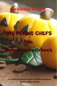 Title: THE FLYING CHEFS Das Halloweenkochbuch: 10 raffinierte exklusive Rezepte vom Flitterwochenkoch von Prinz William und Kate, Author: Sebastian Kemper