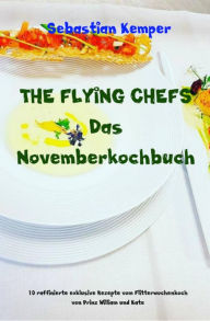 Title: THE FLYING CHEFS Das Novemberkochbuch: 10 raffinierte exklusive Rezepte vom Flitterwochenkoch von Prinz William und Kate, Author: Sebastian Kemper