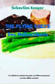 Title: THE FLYING CHEFS Das Maikochbuch: 10 raffinierte exklusive Rezepte vom Flitterwochenkoch von Prinz William und Kate, Author: Sebastian Kemper