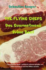 Title: THE FLYING CHEFS Das Gourmetmenü Prime Beef - 6 Gang Gourmet Menü: 6 Gang Gourmet Menü - raffinierte exklusive Rezepte vom Flitterwochenkoch von Prinz William und Kate, Author: Sebastian Kemper