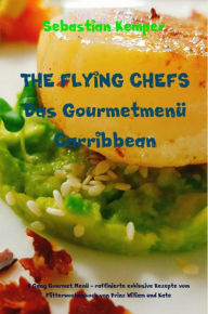 Title: THE FLYING CHEFS Das Gourmetmenü Carribbean - 6 Gang Gourmet Menü: 6 Gang Gourmet Menü - raffinierte exklusive Rezepte vom Flitterwochenkoch von Prinz William und Kate, Author: Sebastian Kemper