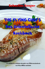 Title: THE FLYING CHEFS Das Orientalische Kochbuch: 10 raffinierte exklusive Rezepte vom Flitterwochenkoch von Prinz William und Kate, Author: Sebastian Kemper