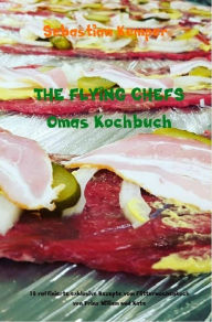 Title: THE FLYING CHEFS Omas Kochbuch: 10 raffinierte exklusive Rezepte vom Flitterwochenkoch von Prinz William und Kate, Author: Sebastian Kemper