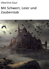 Title: Mit Schwert, Leier und Zauberstab, Author: Albertine Gaul