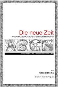 Title: Die neue Zeit: Das digitale Zeitalter und eine seiner kleinen (fiktiven) Geschichten, Author: Klaus Henning