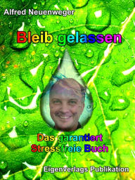 Title: Bleib gelassen: Das garantiert Stressfreie Buch, Author: Alfred Neuenweger