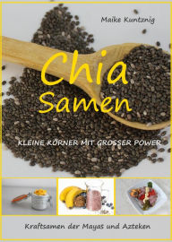 Title: Chia Samen. Kleine Körner mit grosser Power.: Kraftsamen der Mayas und Azteken., Author: Maike Kuntznig