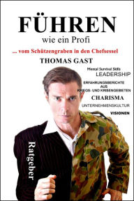 Title: FÜHREN wie ein Profi: Vom Schützengraben in den Chefsessel, Author: Thomas GAST