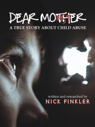 Title: Dear Mother: A true story about child abuse, Author: Nick Finkler