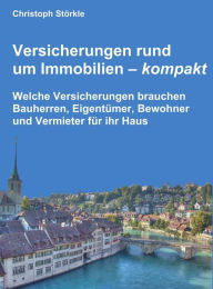 Title: Versicherungen rund um Immobilien - kompakt: Welche Versicherungen brauchen Bauherren, Eigentümer, Bewohner und Vermieter für ihr Haus, Author: Christoph Störkle