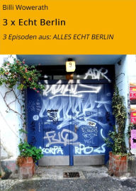 Title: 3 x Echt Berlin: 3 Episoden aus: ALLES ECHT BERLIN, Author: Billi Wowerath