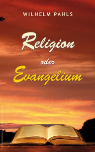 Title: Religion oder Evangelium, Author: Wilhelm Pahls