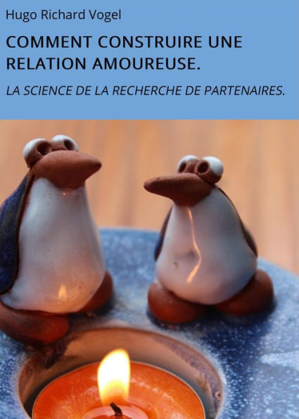COMMENT CONSTRUIRE UNE RELATION AMOUREUSE.: LA SCIENCE DE LA RECHERCHE DE PARTENAIRES.