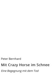 Title: Mit Crazy Horse im Schnee: Eine Begegnung mit dem Tod, Author: Peter Bernhard